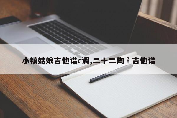 小镇姑娘吉他谱c调,二十二陶喆吉他谱